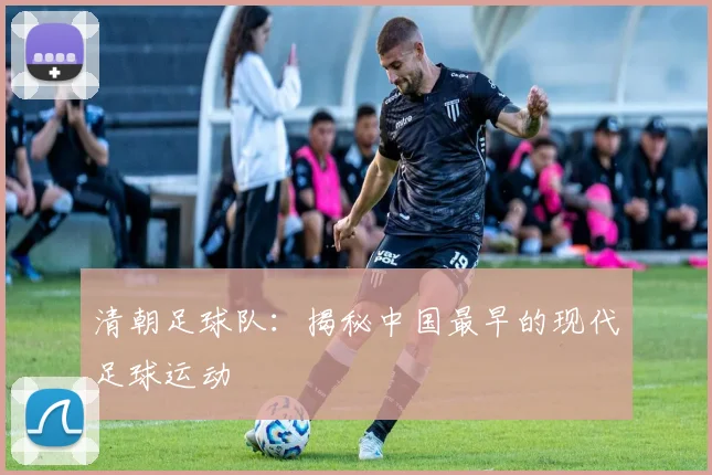 清朝足球队：揭秘中国最早的现代足球运动