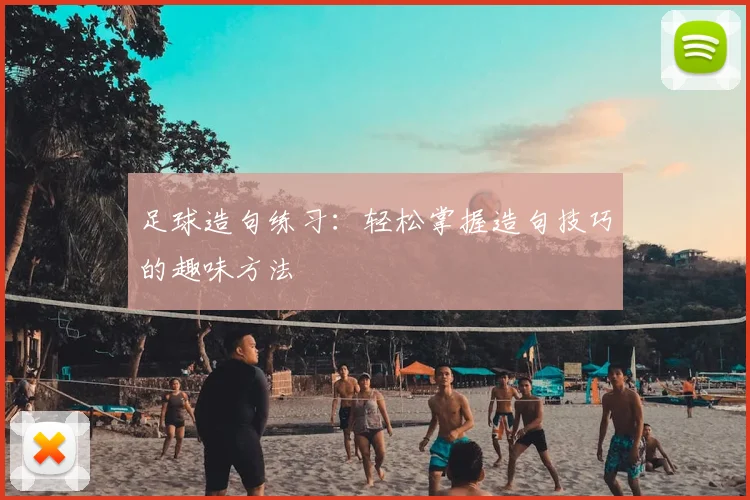 足球造句练习：轻松掌握造句技巧的趣味方法