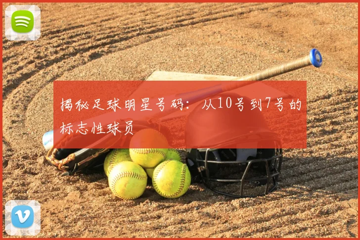 揭秘足球明星号码：从10号到7号的标志性球员